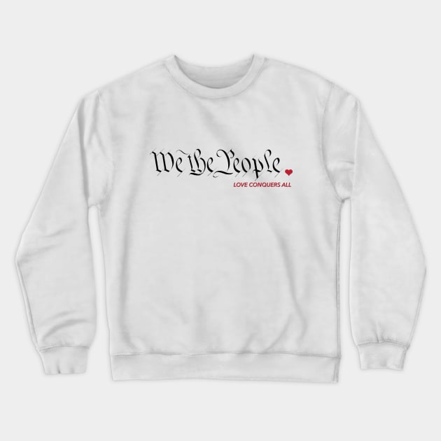 We The People - Love Conquers All Crewneck Sweatshirt by WunWuv